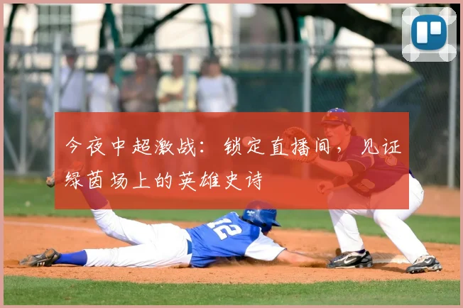 今夜中超激战：锁定直播间，见证绿茵场上的英雄史诗
