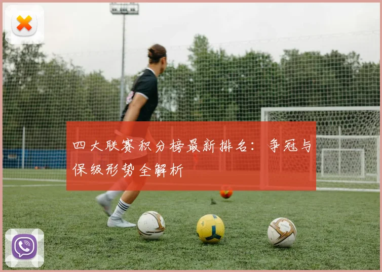 四大联赛积分榜最新排名:争冠与保级形势全解析