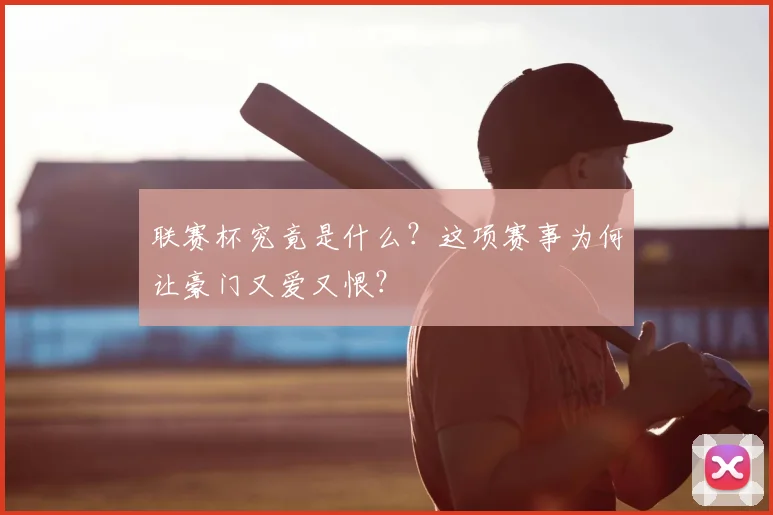 联赛杯究竟是什么？这项赛事为何让豪门又爱又恨？