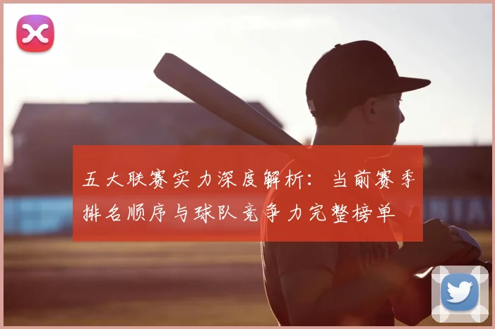 五大联赛实力深度解析：当前赛季排名顺序与球队竞争力完整榜单